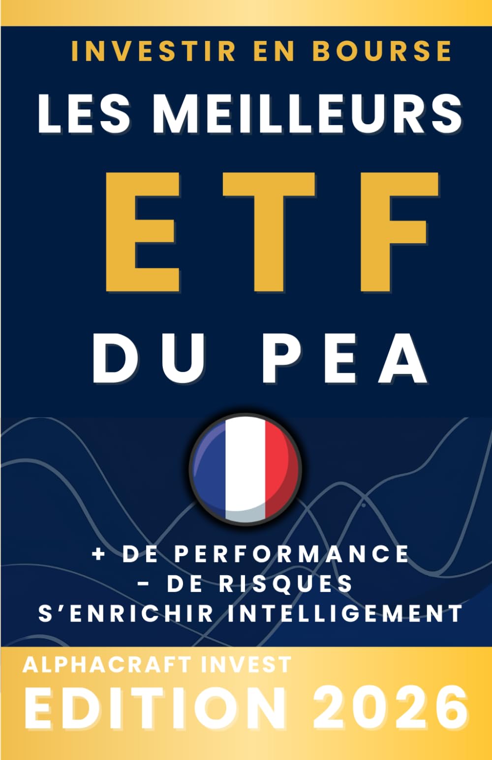 INVESTIR EN BOURSE LES MEILLEURS ETF POUR PEA: PLUS DE PERFORMANCE, MOINS DE RISQUE, S’ENRICHIR INTELLIGEMMENT (Collection Alphacraft Invest : Liberté Financière et Bourse.) Business, Finance & Career