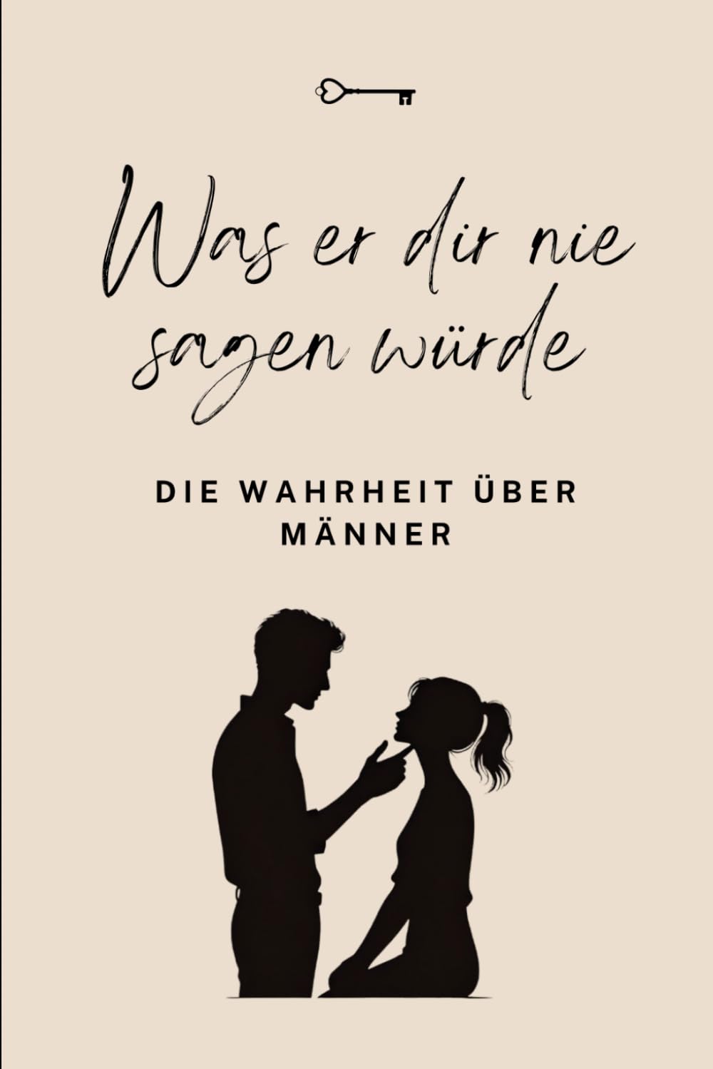 Was er dir nie sagen würde: Die Wahrheit über Männer: Entlarvte Geheimnisse für mehr Verständnis in Beziehungen Partnership & Love