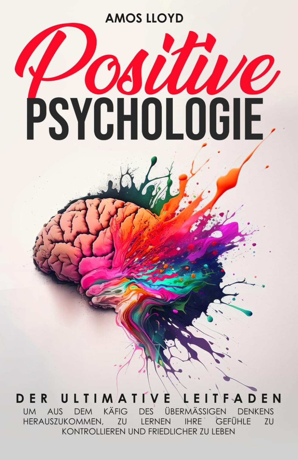 Positive Psychologie: Der ultimative Leitfaden um aus dem Käfig des übermäßigen Denkens herauszukommen, zu lernen ihre Gefühle zu kontrollieren und friedlicher zu leben Medicine