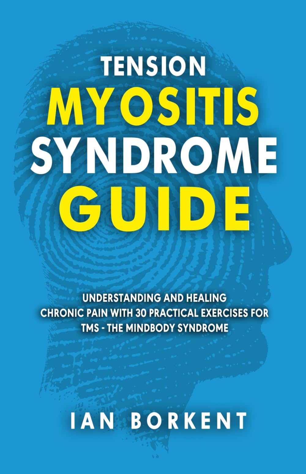 Tension Myositis Syndrome Guide: Understanding and Healing Chronic Pain With 30 Practical Exercises for TMS - The Mindbody Syndrome Medicine