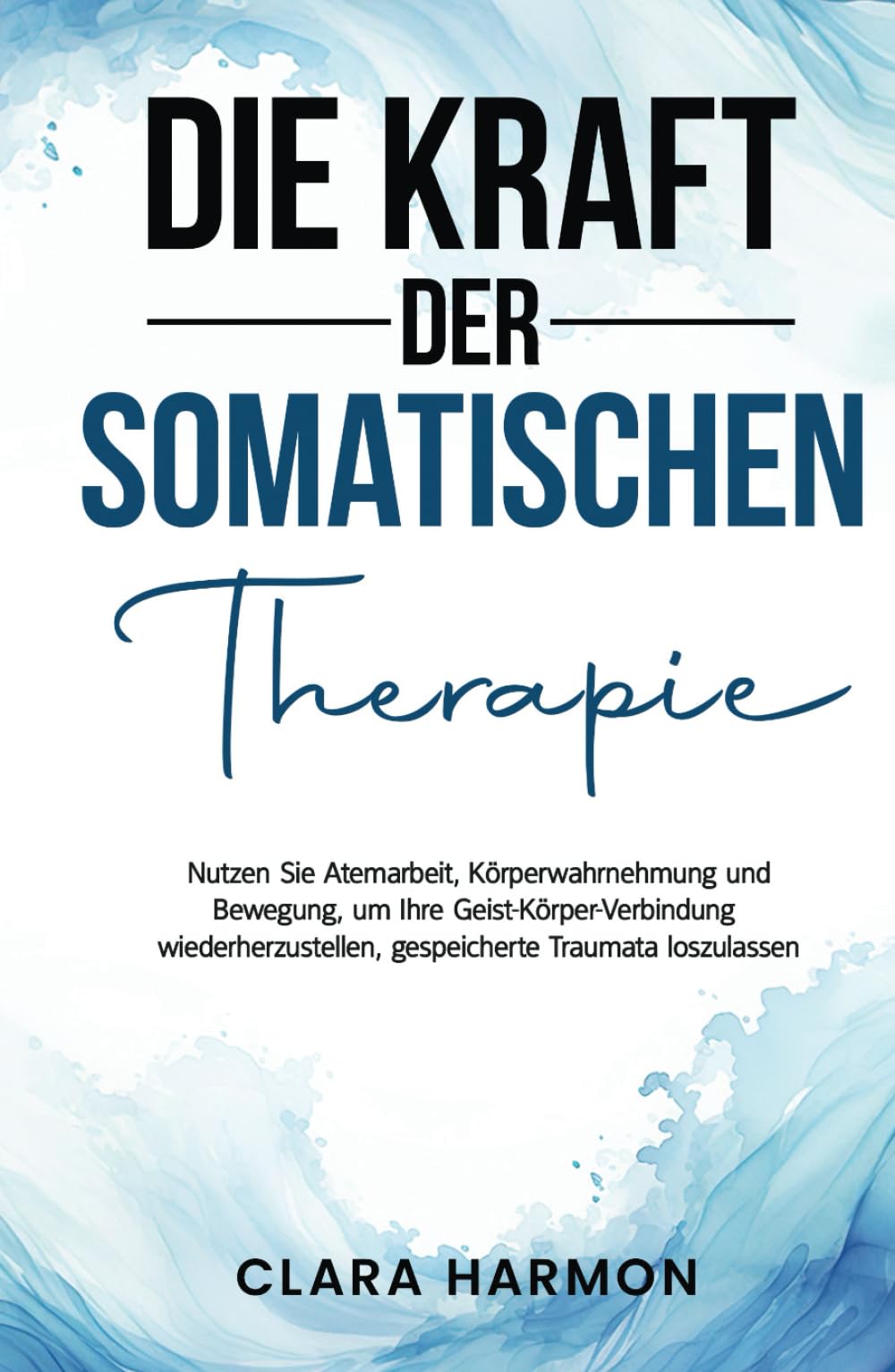 DIE KRAFT DER SOMATISCHEN THERAPIE: Nutzen Sie Atemarbeit, Körperwahrnehmung und Bewegung, um Ihre Geist-Körper-Verbindung wiederherzustellen, gespeicherte Traumata loszulassen Health, Nutrition & Fitness