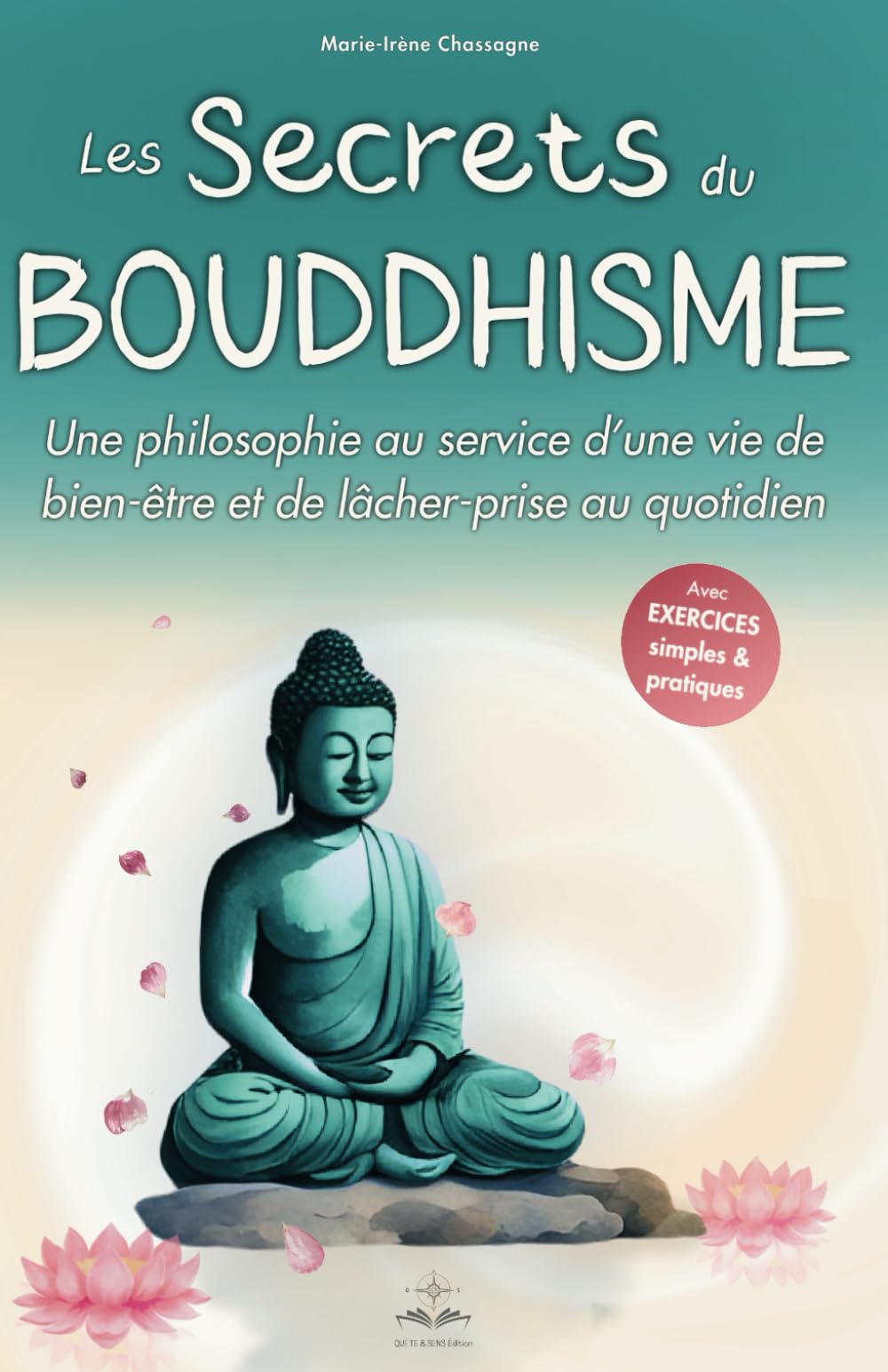 Les secrets du bouddhisme: Une philosophie au service d'une vie de bien-être et de lâcher prise au quotidien - Decouvrir le bouddhisme selon les enseignements du Bouddha Religion & Esotericism