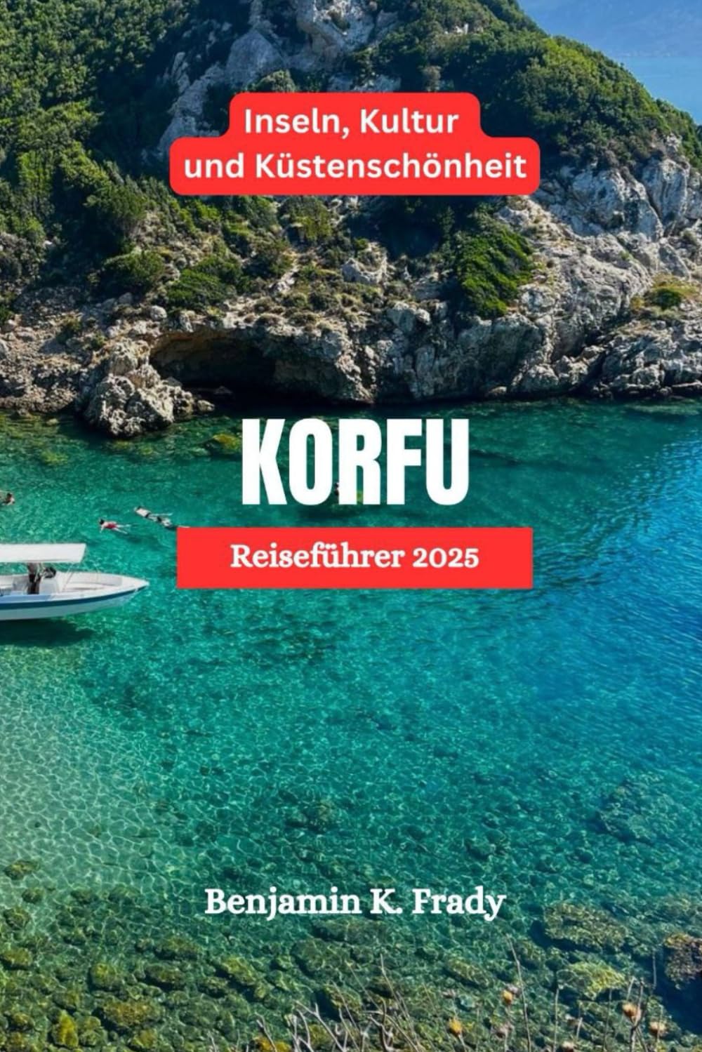 KORFU Reiseführer 2025: Inseln, Kultur und Küstenschönheit Travel Guides