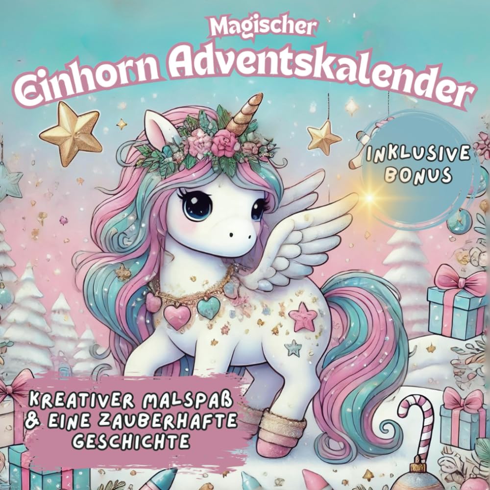 Einhorn-Adventskalender Malbuch für Mädchen (4-9 Jahre): Täglich neue Überraschungen zum Ausmalen – Kreativer Malspaß und eine zauberhafte Geschichte für die Weihnachtszeit + exklusiver Bonusseiten Calendars