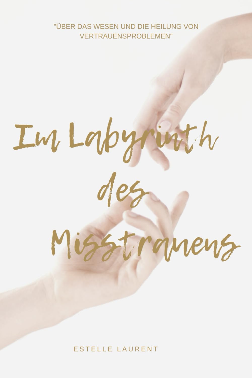 Im Labyrinth des Misstrauens: Über das Wesen und die Heilung von Vertrauensproblemen Partnership & Love