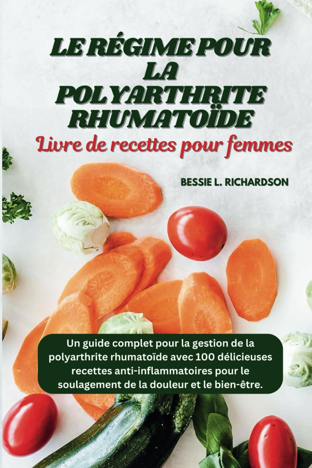 LE RÉGIME POUR LA POLYARTHRITE RHUMATOÏDE LIVRE DE RECETTES POUR FEMMES: Un guide complet pour la gestion de la polyarthrite rhumatoïde avec 100 délicieuses recettes anti-inflammatoires... book
