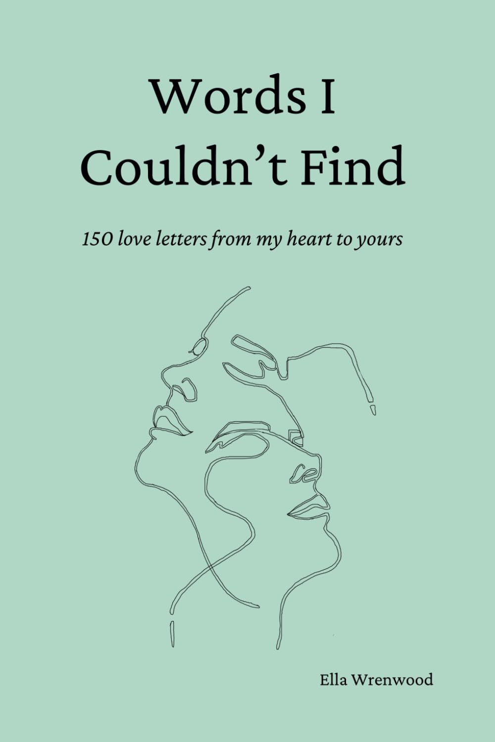 Words I Couldn't Find: 150 Love Letters From My Heart To Yours Poetry