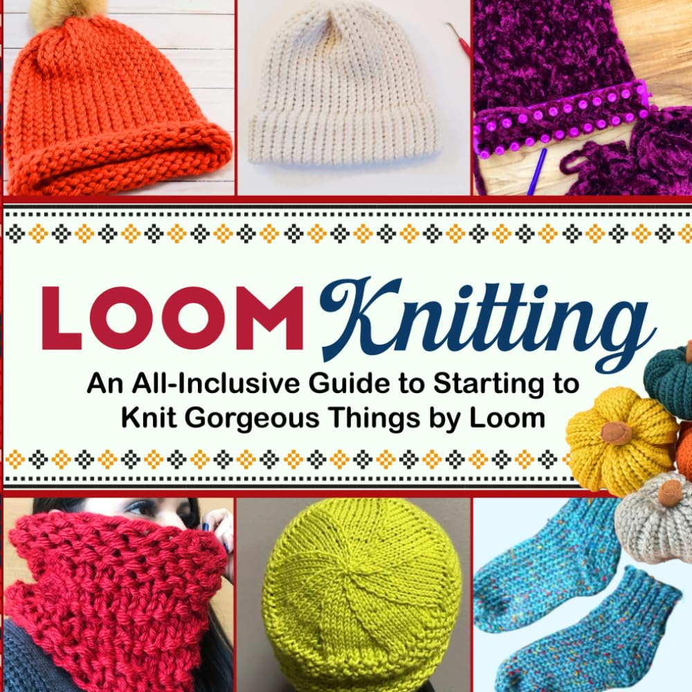 Loom Knitting: An All-Inclusive Guide to Starting to Knit Gorgeous Things by Loom Hobbies & Crafts