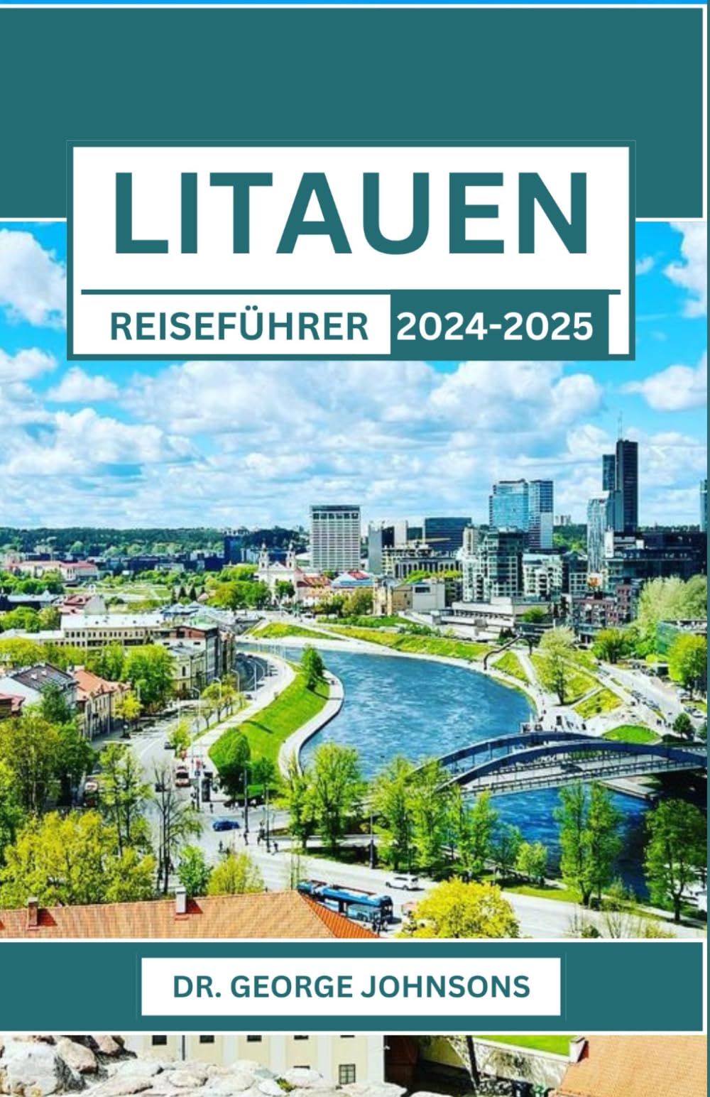 LITAUEN REISEFÜHRER 2024-2025: Eine Reise durch bezaubernde Landschaften, zeitlose Traditionen und unvergessliche Momente Travel Guides