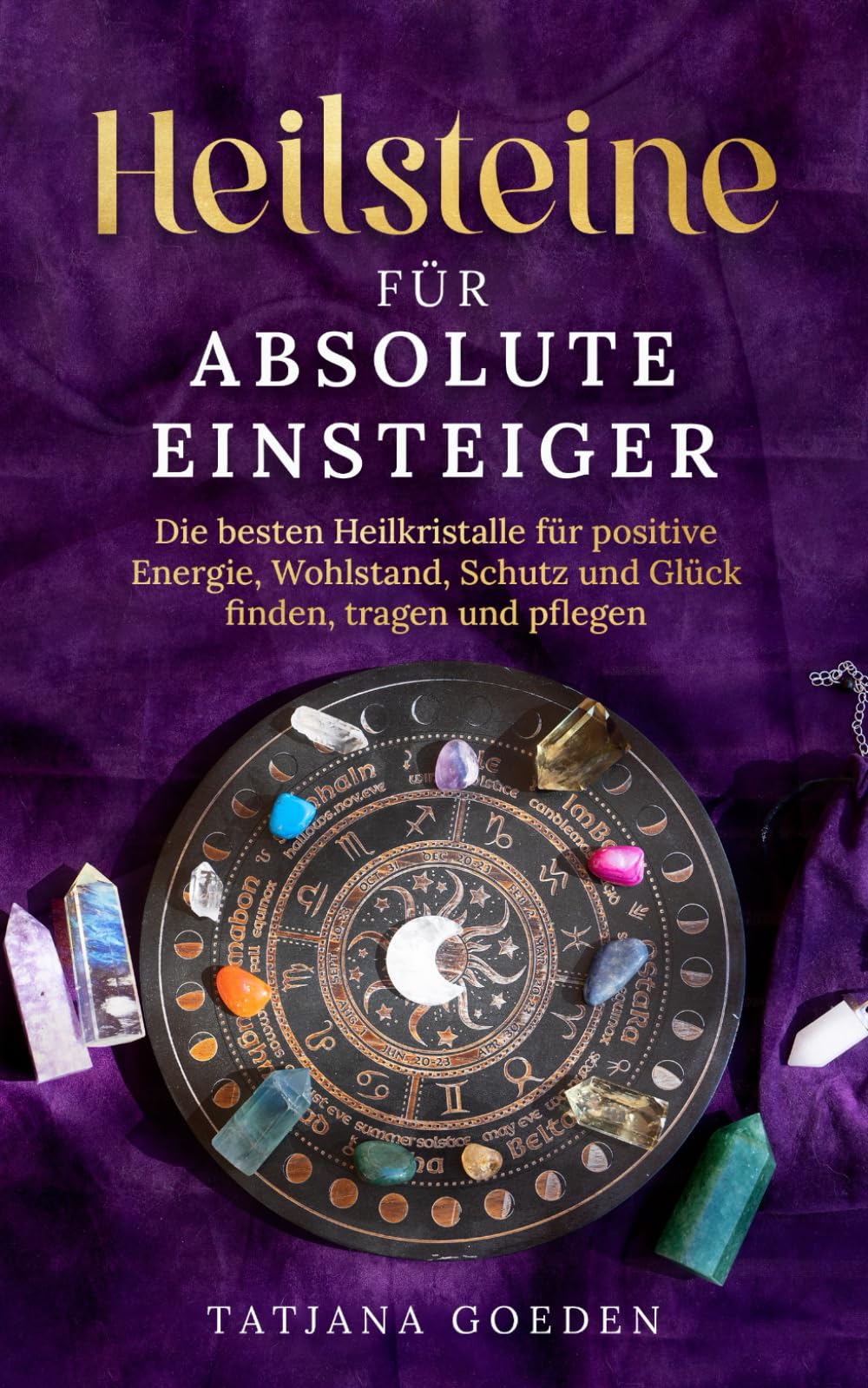 Heilsteine für absolute Einsteiger: Die besten Heilkristalle für positive Energie, Wohlstand, Schutz und Glück finden, tragen und pflegen - inkl. Sternzeichen-Guide Health, Nutrition & Fitness
