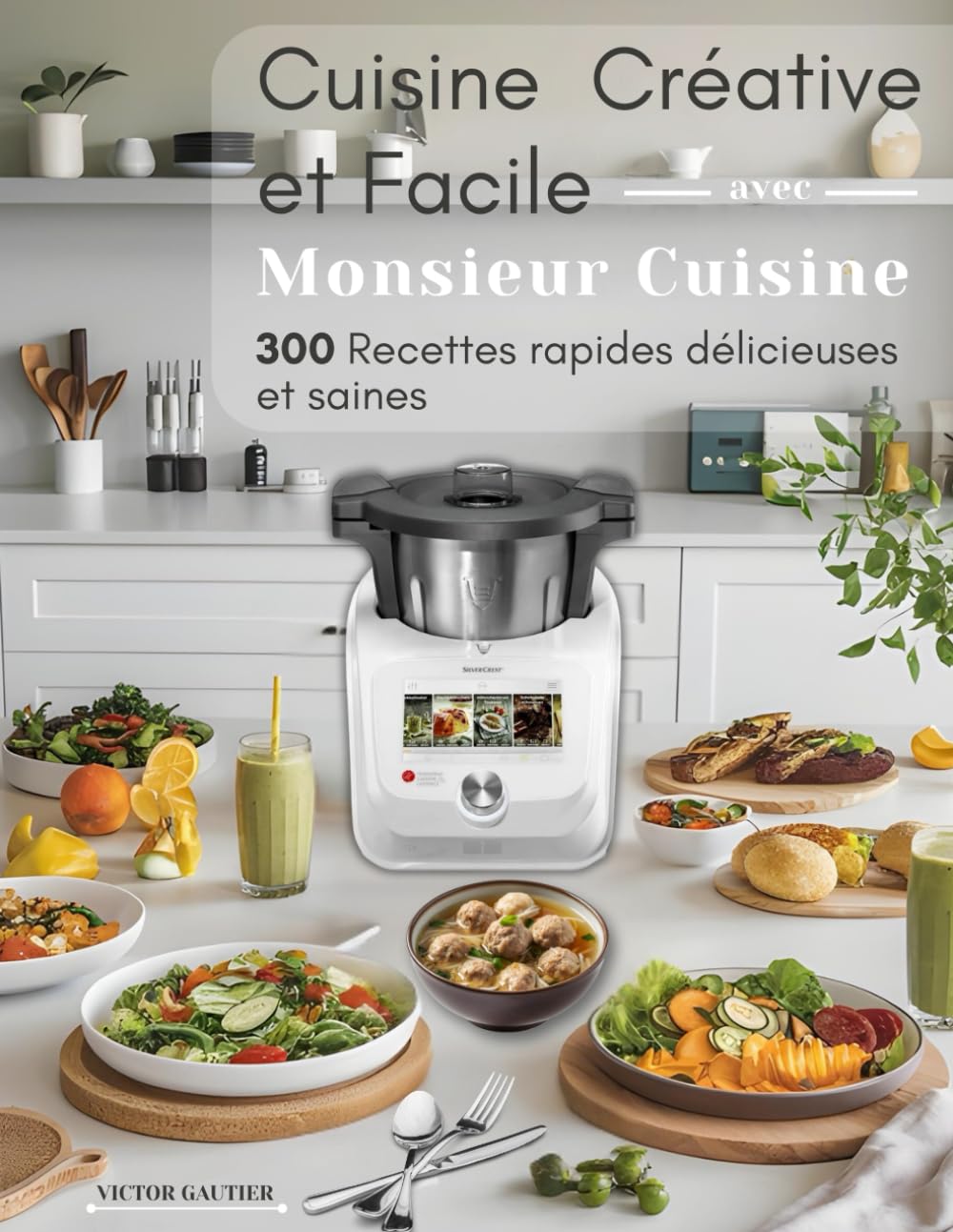 Cuisine Créative et Facile avec Monsieur Cuisine: 300 Recettes rapides délicieuses et saines book