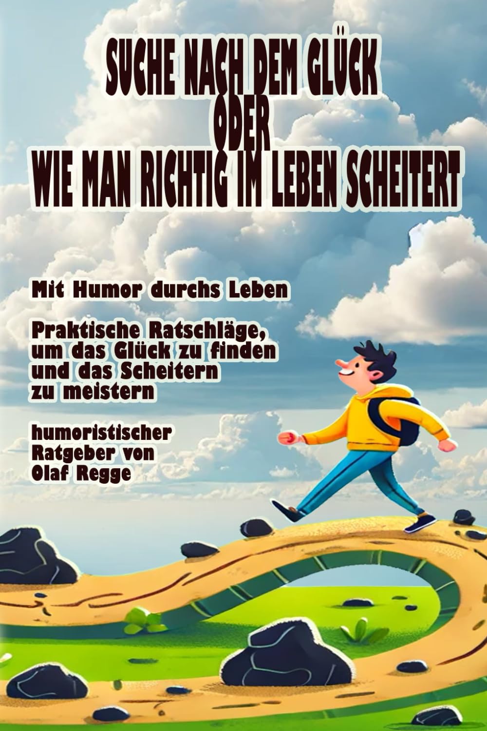 Suche nach dem Glück oder wie man richtig im Leben scheitert: Mit Humor durchs Leben - Praktische Ratschläge, um das Glück zu finden und das Scheitern zu meistern Lifestyle