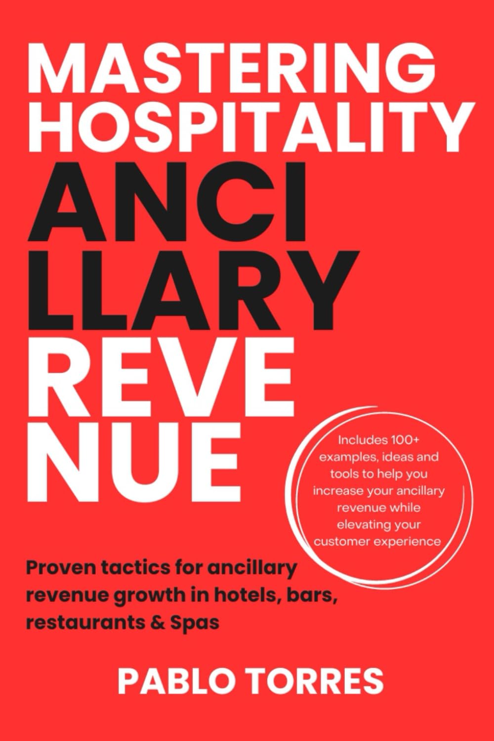Mastering Hospitality Ancillary Revenue: Proven tactics for ancillary revenue growth in hotels, bars, restaurants & spas Business, Finance & Career