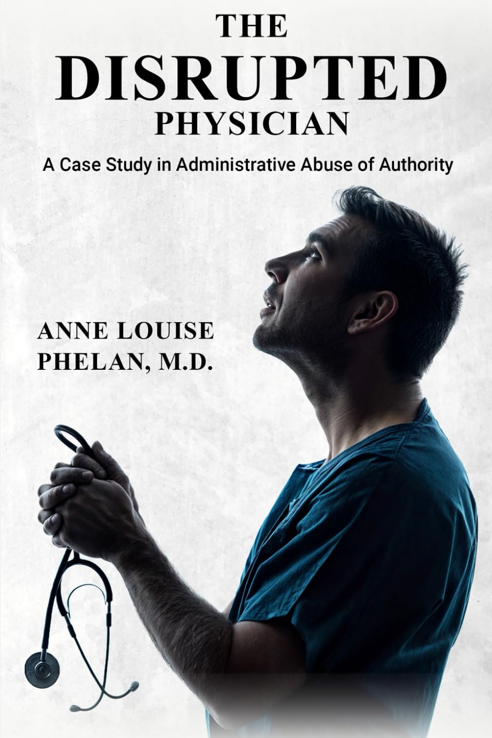 The Disrupted Physician: A Case Study In Administrative Abuse Of Authority book