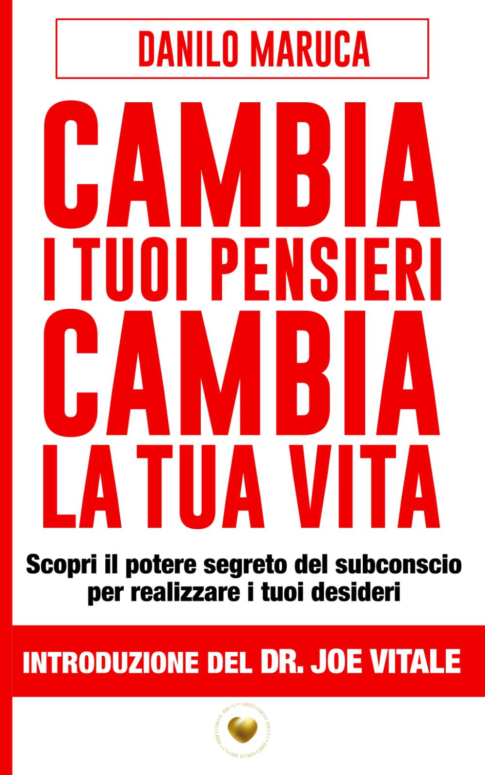 Cambia i tuoi pensieri, cambia la tua vita: scopri il potere segreto del subconscio per realizzare i tuoi desideri (Cuore d'Oro Libri) Books