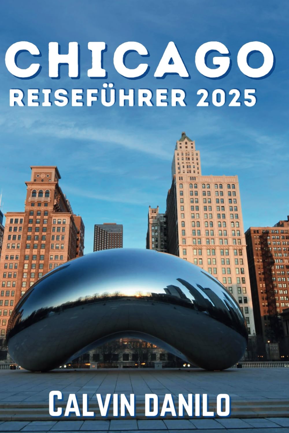 Chicago Reiseführer 2025: Ein ultimatives Handbuch für jeden Reisenden, um die besten Sehenswürdigkeiten, Klänge und Aromen der Windy City zu erkunden. Travelogues