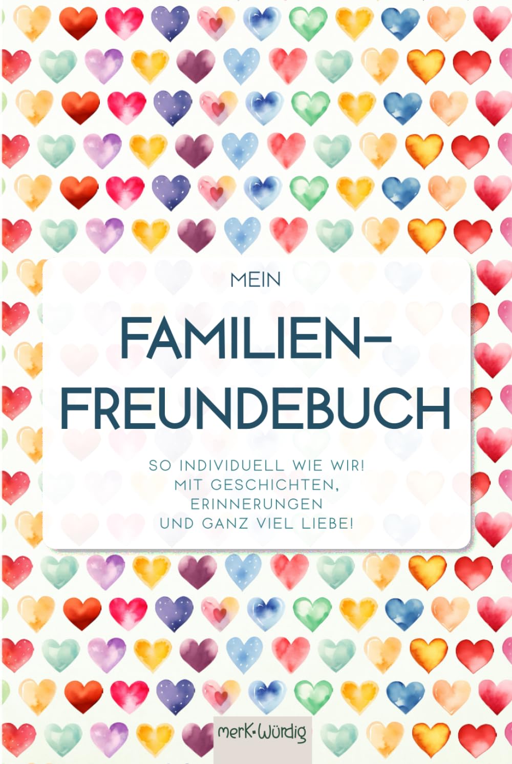 merk.Würdig | Mein Familien-Freundebuch: So individuell wie wir! Mit Geschichten, Erinnerungen und ganz viel Liebe! Ausfüllbuch für die ganze Familie. Design: Hearts book