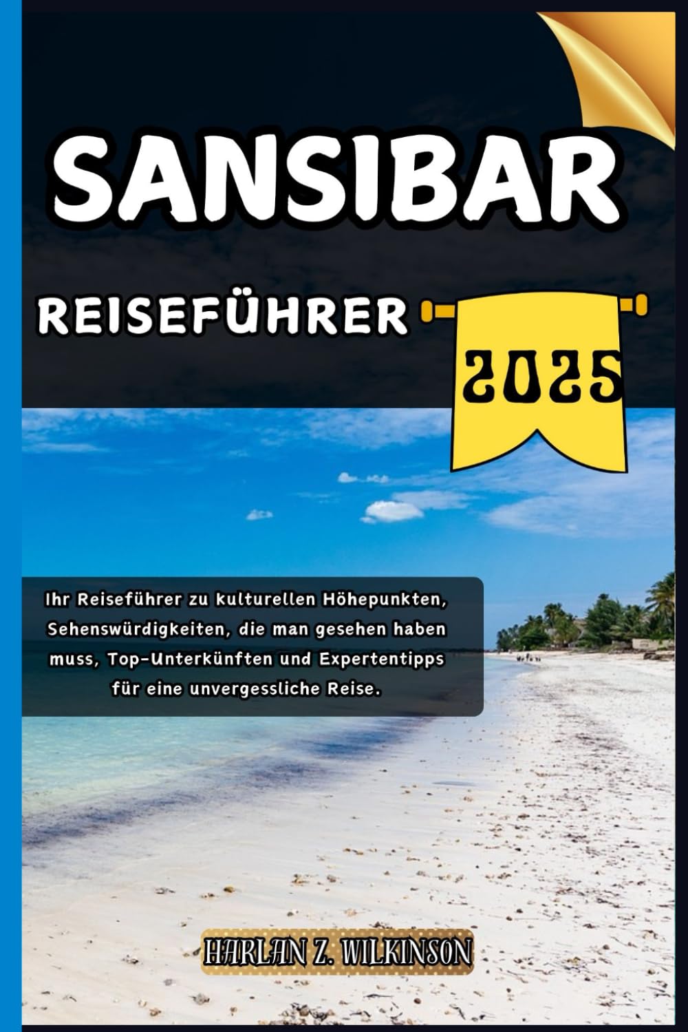 Sansibar Reiseführer: Ihr Reiseführer zu kulturellen Höhepunkten, Sehenswürdigkeiten, die man gesehen haben muss, Top-Unterkünften und Expertentipps ... Reise. (Reise mit uns - Reiseführerserie) Travel Guides