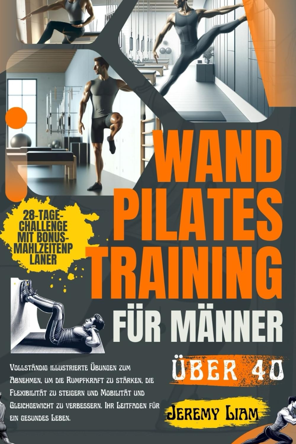 Wand-Pilates-Training für Männer über 40: Vollständig illustrierte Gewichtsverlust-Übungen zum Kraftaufbau, zur Steigerung der Flexibilität und zur Verbesserung von Beweglichkeit und Gleichgewicht book