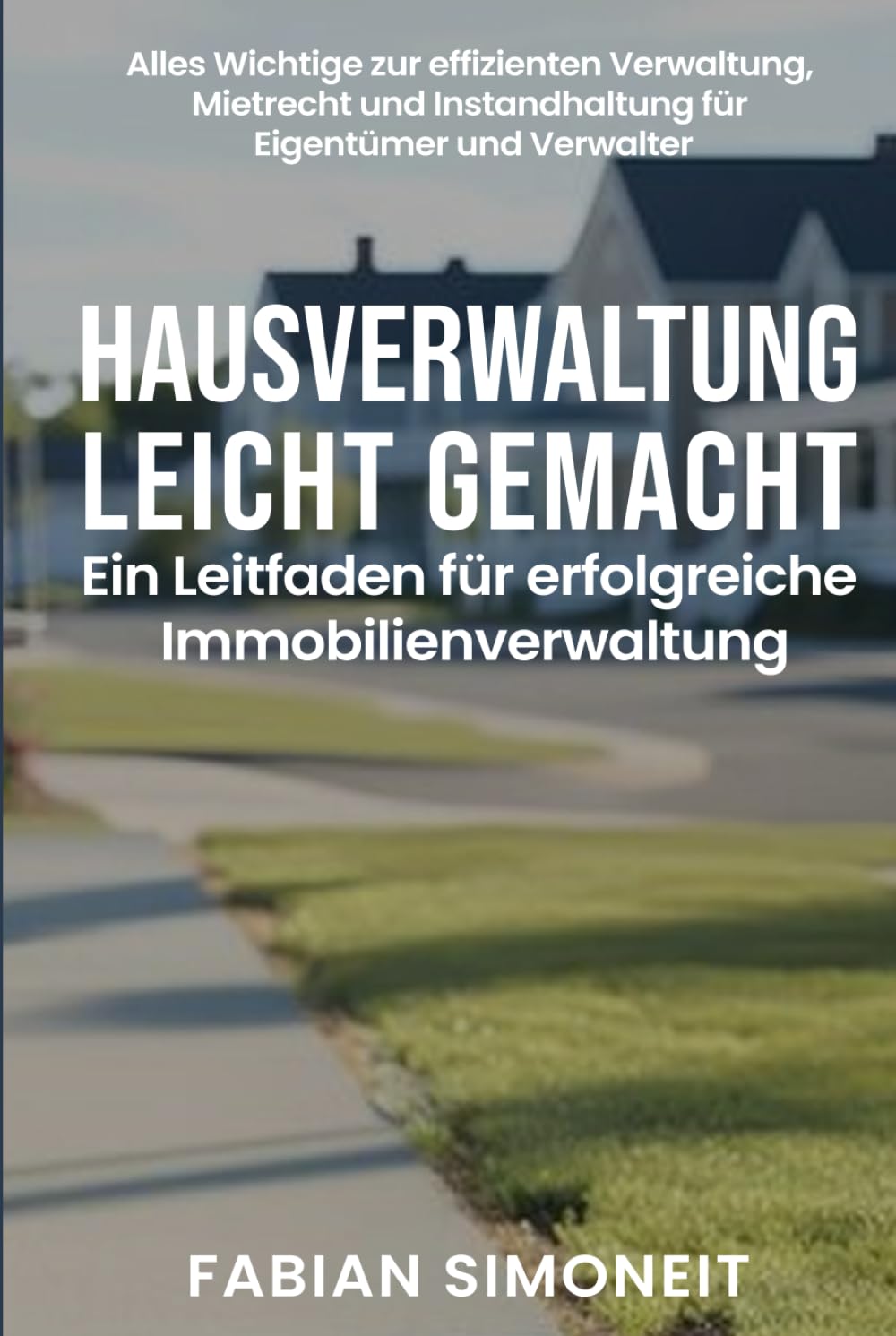 Hausverwaltung leicht gemacht: Ein Leitfaden für erfolgreiche Immobilienverwaltung: Alles Wichtige zur effizienten Verwaltung, Mietrecht und Instandhaltung für Eigentümer und Verwalter Law
