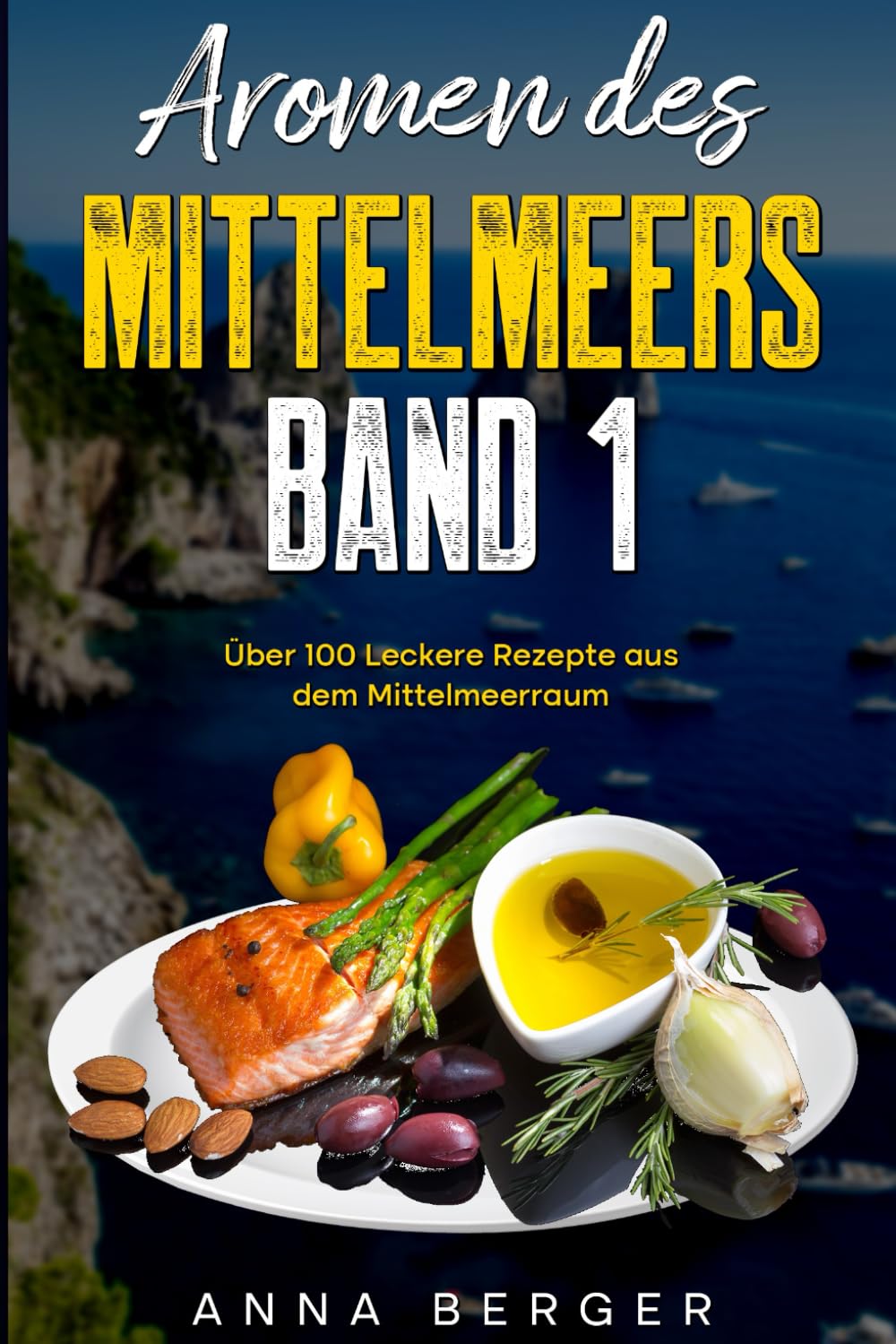 Aromen des Mittelmeers Band 1: Über 100 leckere Rezepte aus dem Mittelmeerraum. Über 100 einfache und gesunde Rezepte, für jeden, der frische, vielfältige und abwechslungsreiche Gerichte liebt Cooking & Enjoying