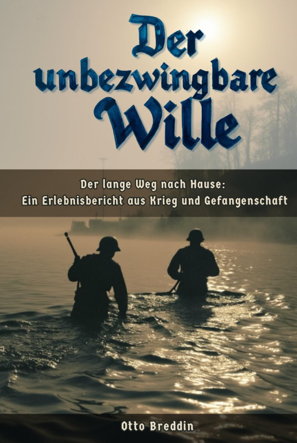 Der unbezwingbare Wille: Der lange Schatten des Krieges: Ein Erlebnisbericht Historical Fiction