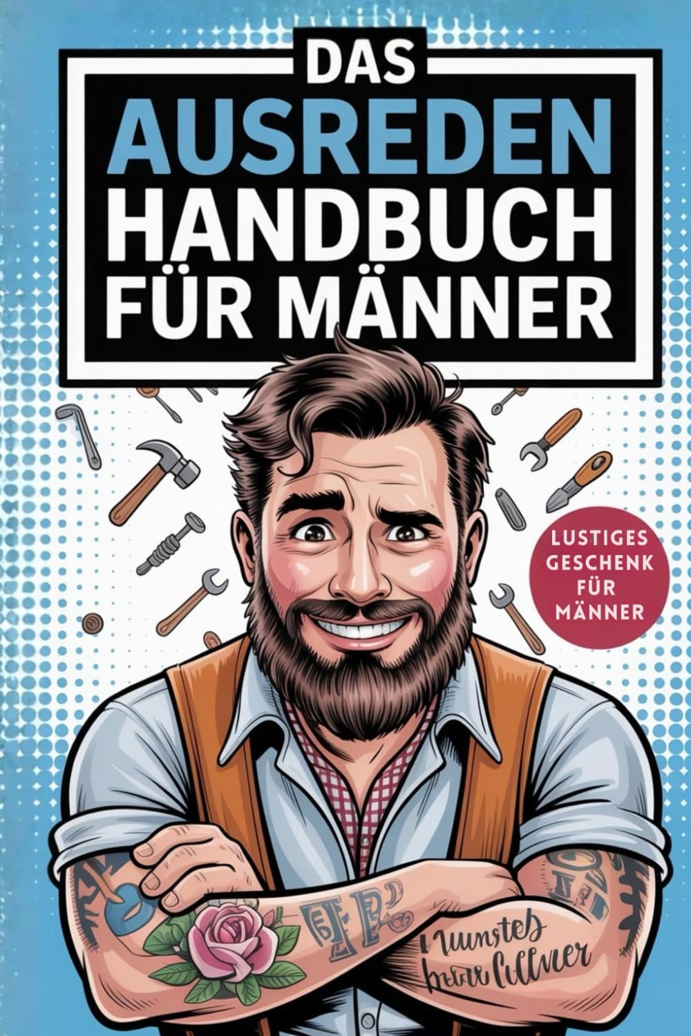 Das Ausreden Handbuch für Männer: Einfach genial: Wie man nichts tut und trotzdem gut dasteht. Das lustige Geschenk für Freunde, Familienmitglieder und Kollegen Humour & Satire