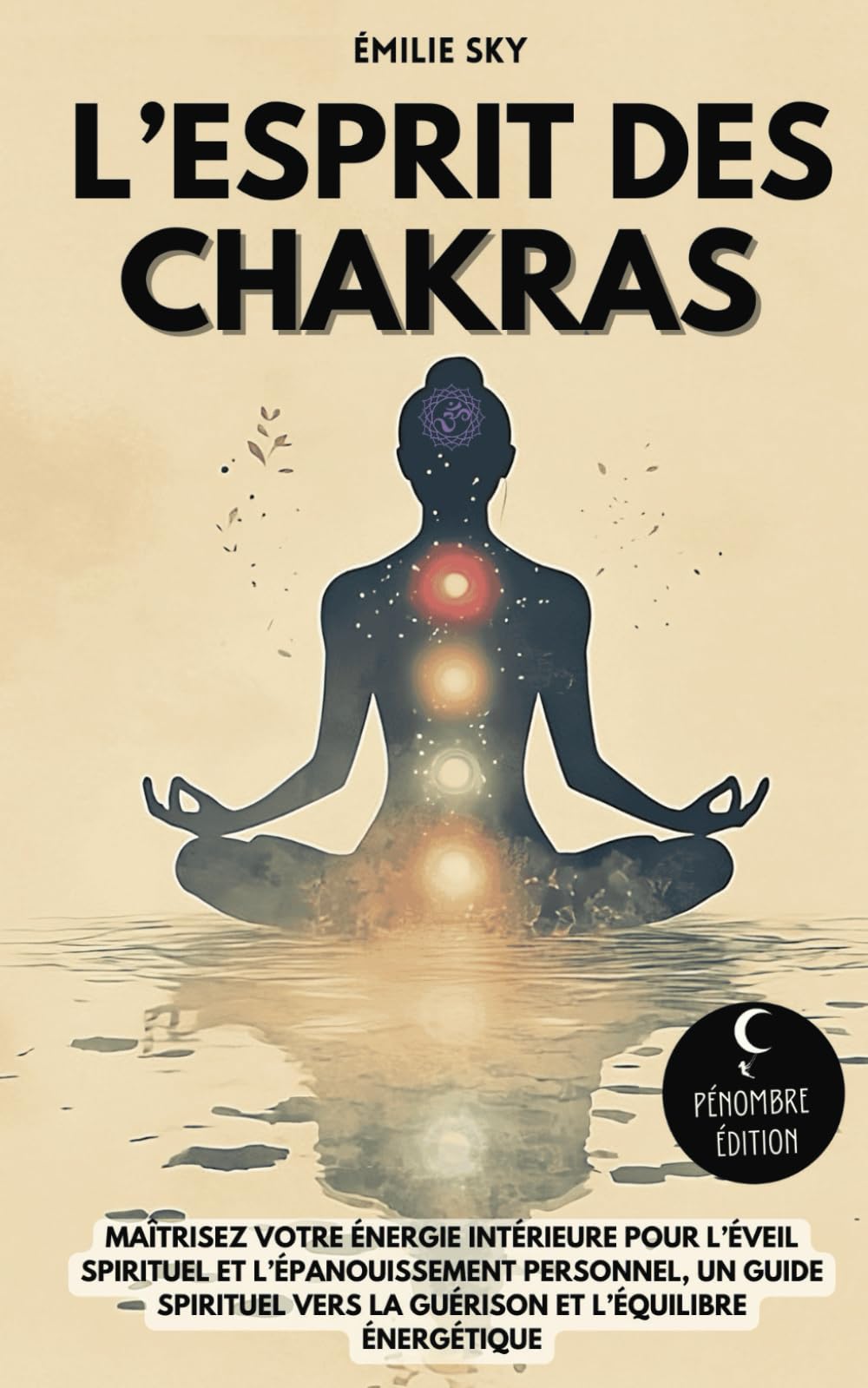 L’esprit des Chakras: Maîtrisez votre énergie intérieure pour l’éveil spirituel et l’épanouissement personnel - Un guide spirituel vers la guérison et l’équilibre énergétique Religion & Esotericism