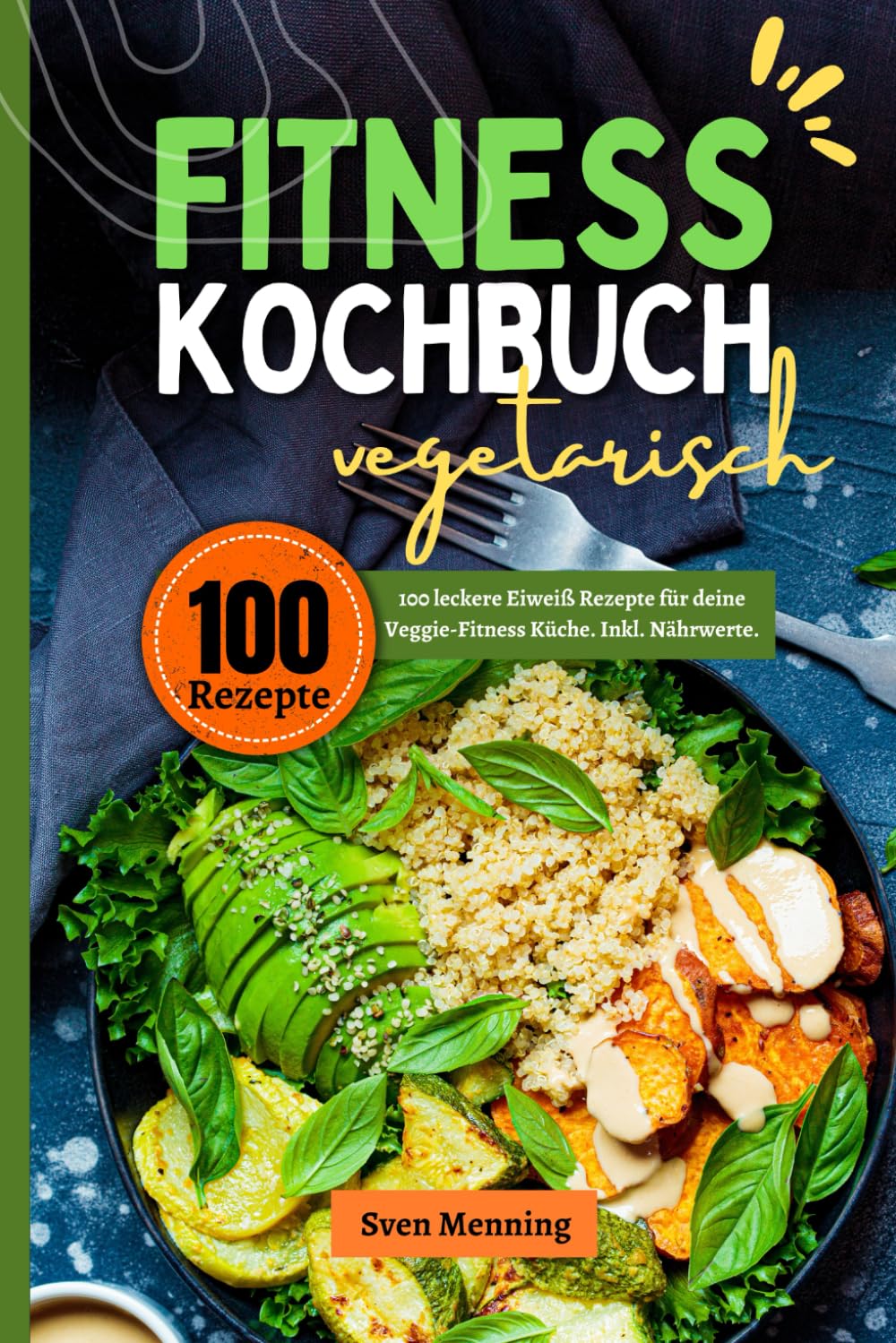 Fitness Kochbuch vegetarisch: 100 leckere Eiweiß Rezepte für deine Veggie-Fitness Küche. Inkl. Nährwerte. Health, Nutrition & Fitness