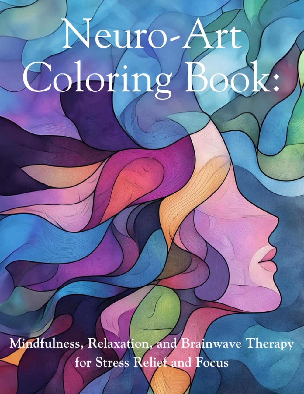 Neuro-Art Coloring Book:: Mindfulness, Relaxation, and Brainwave Therapy for Stress Relief and Focus for Adults and Kids of All Ages! Hobbies & Crafts