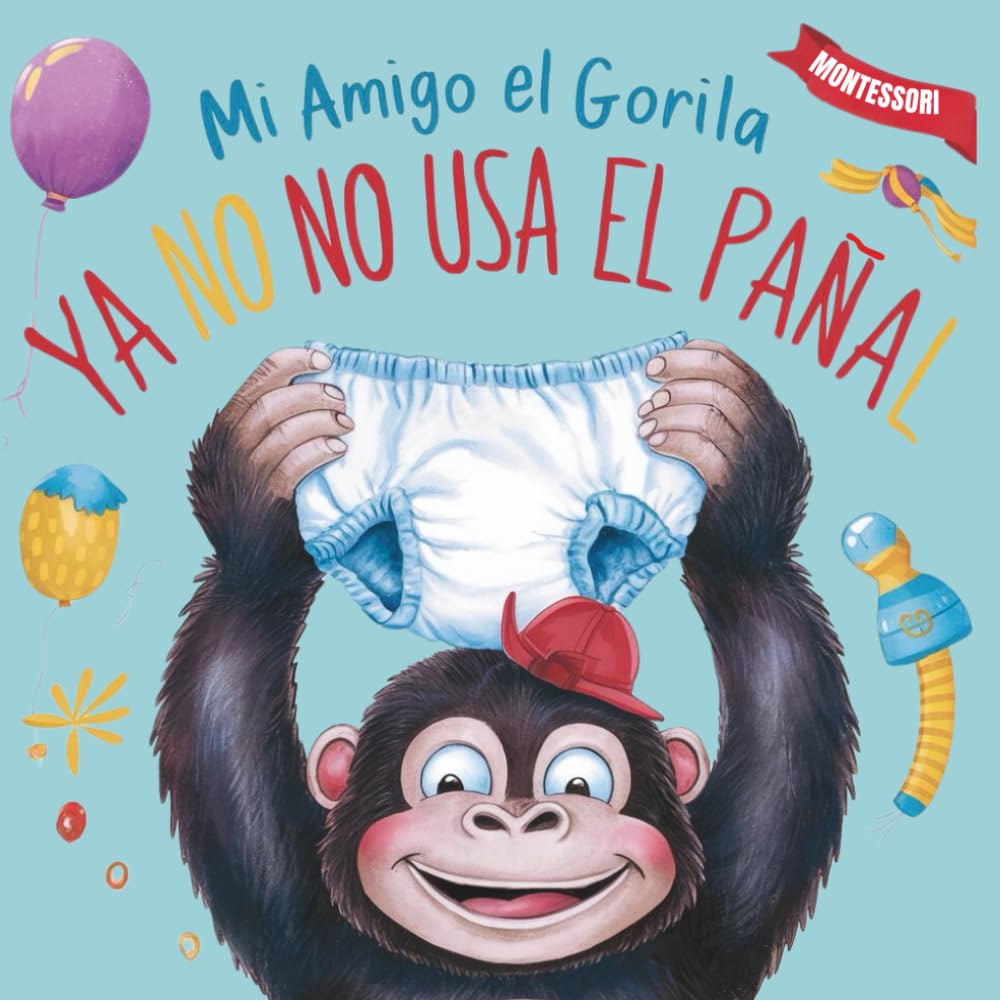 Mi Amigo el Gorila ya no usa el Pañal: Método Montessori: Cuento para dejar el pañal. Niños y niñas de 2 a 5 años book