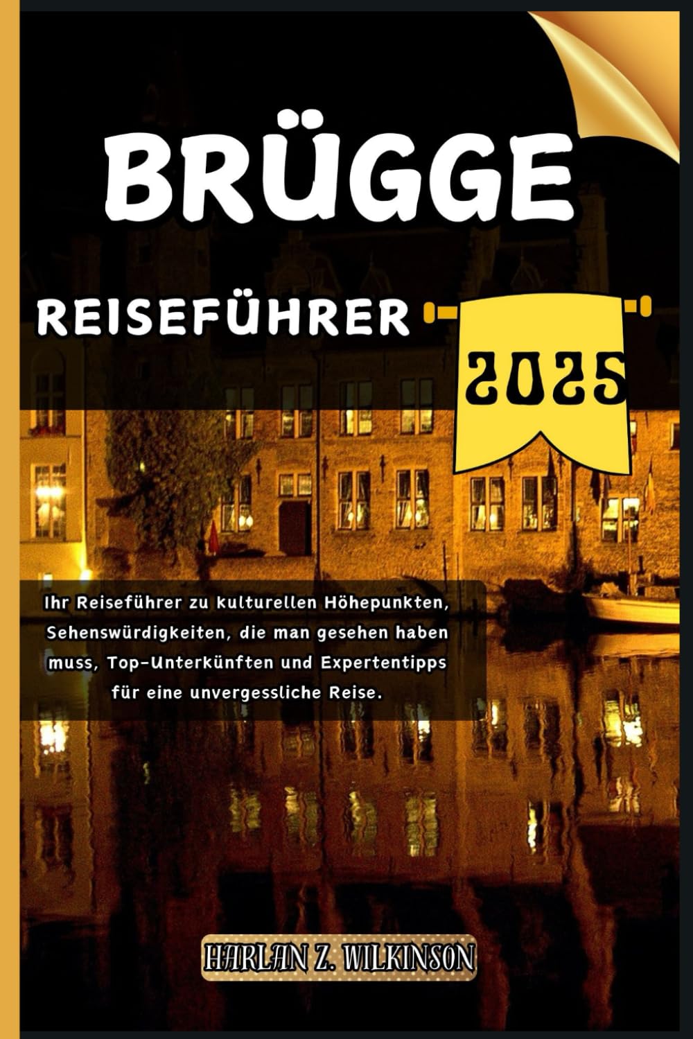 Brügge Reiseführer: Ihr Reiseführer zu kulturellen Höhepunkten, Sehenswürdigkeiten, die man gesehen haben muss, Top-Unterkünften und Expertentipps für ... Reise. (Reise mit uns - Reiseführerserie) Travel Guides