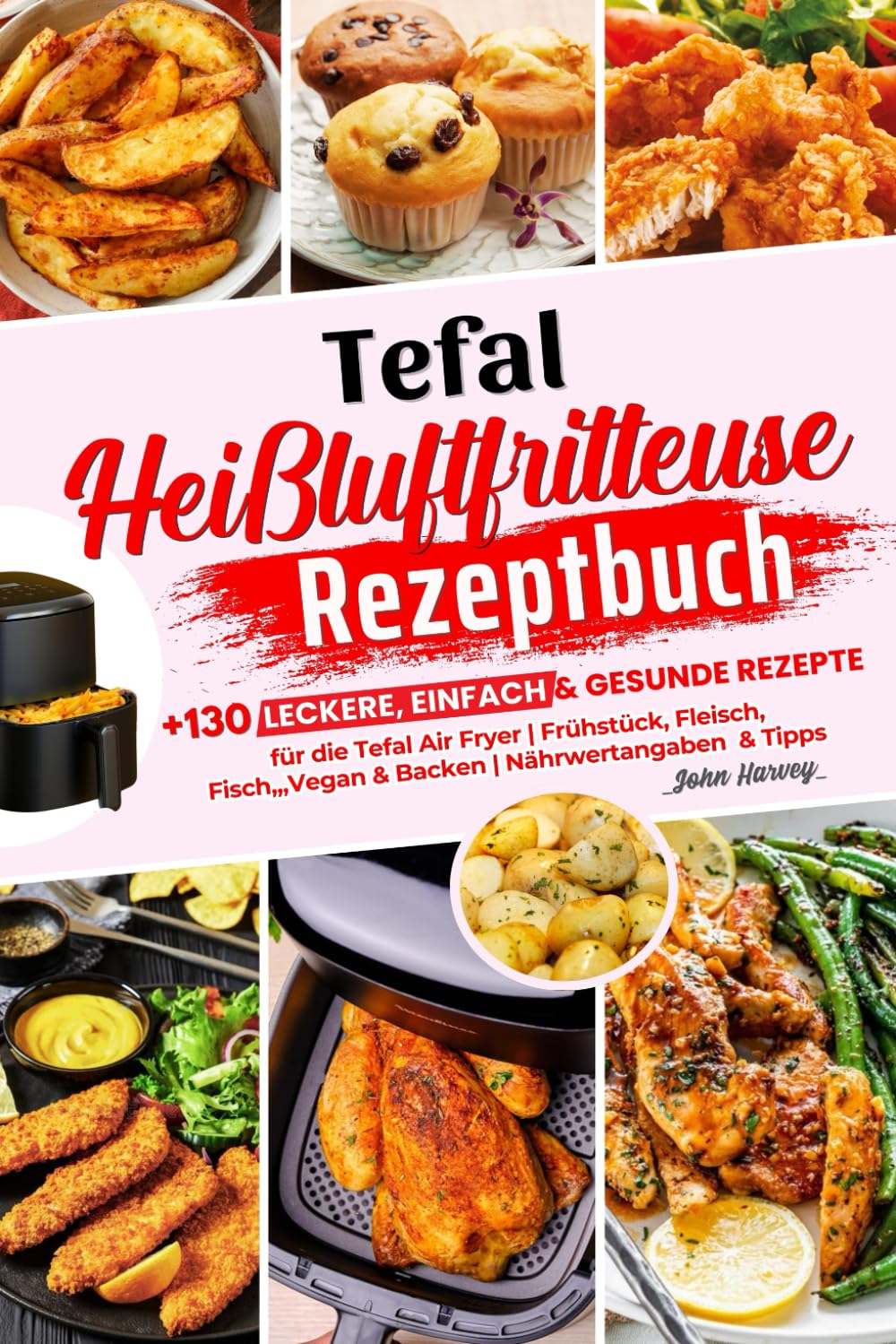 Tefal Heißluftfritteuse Rezeptbuch: +130 Leckere, Einfach & Gesunde Rezepte für die Tefal Air Fryer | Frühstück, Fleisch, Fisch,,,Vegan & Backen | Nährwertangaben & Tipps Cooking & Enjoying