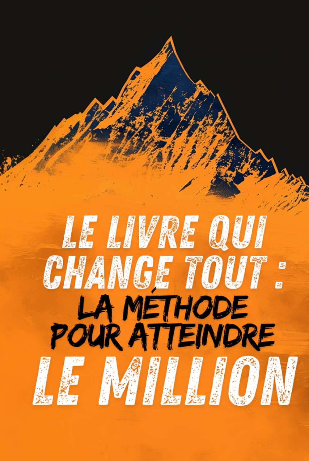 Le Livre qui Change Tout : LA Méthode pour Atteindre le Million Business, Finance & Career