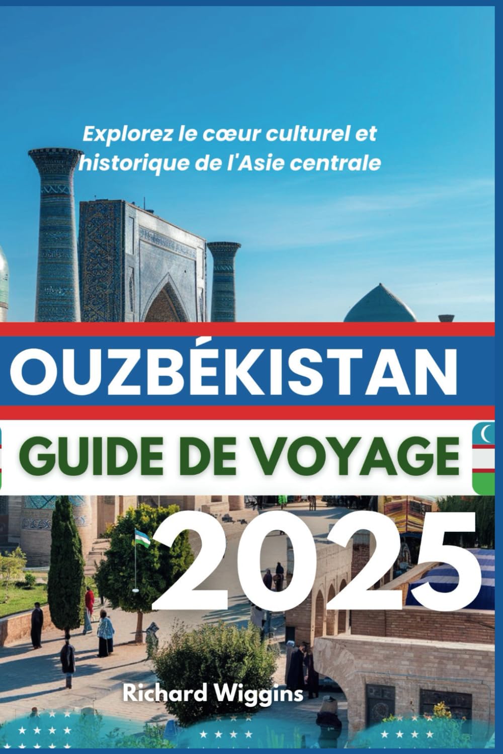 OUZBÉKISTAN GUIDE DE VOYAGE 2025: Explorez le cœur culturel et historique de l'Asie centrale Maps & Plans