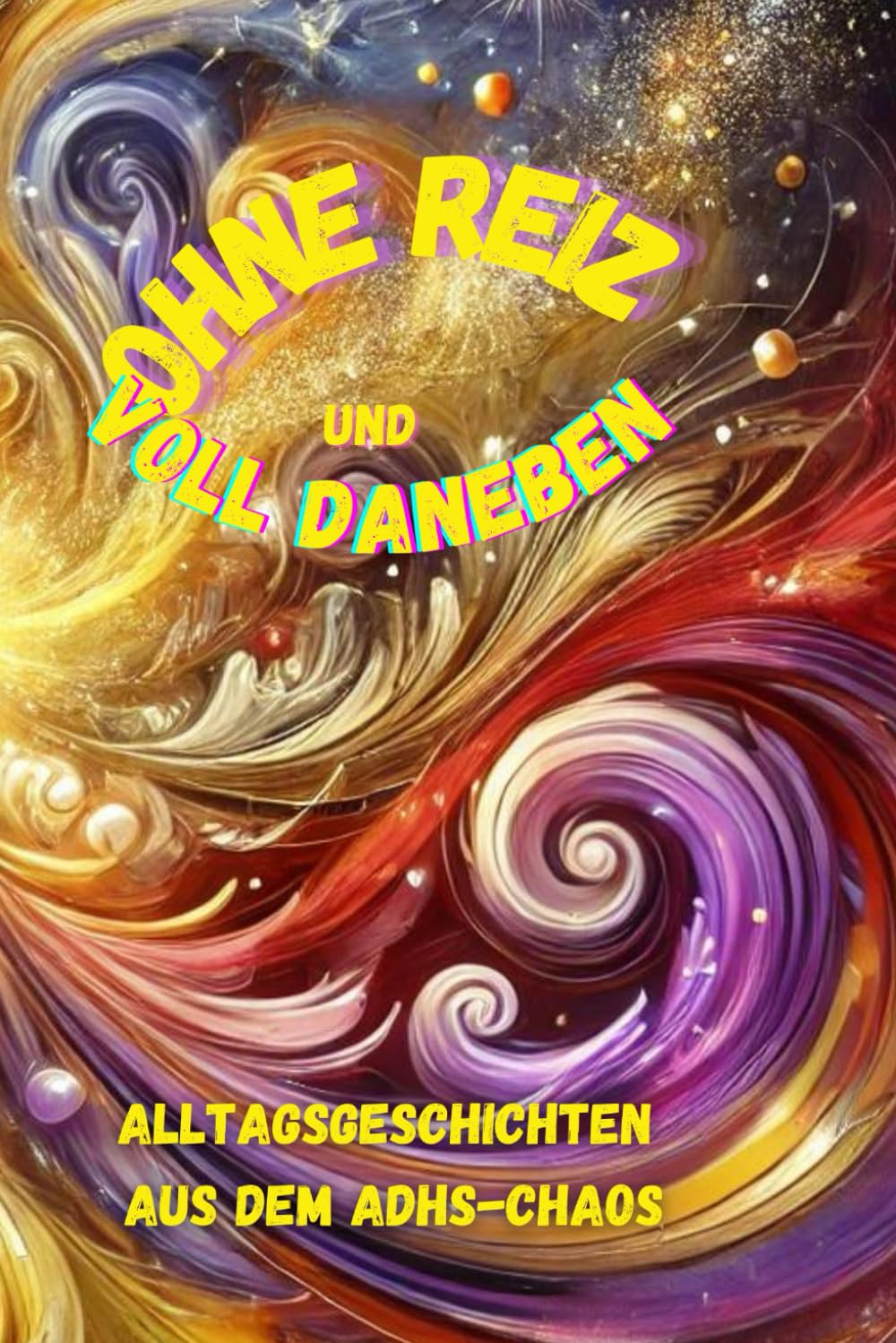 Ohne Reiz und voll daneben: Alltagsgeschichten aus dem ADHS-Chaos Humour & Satire