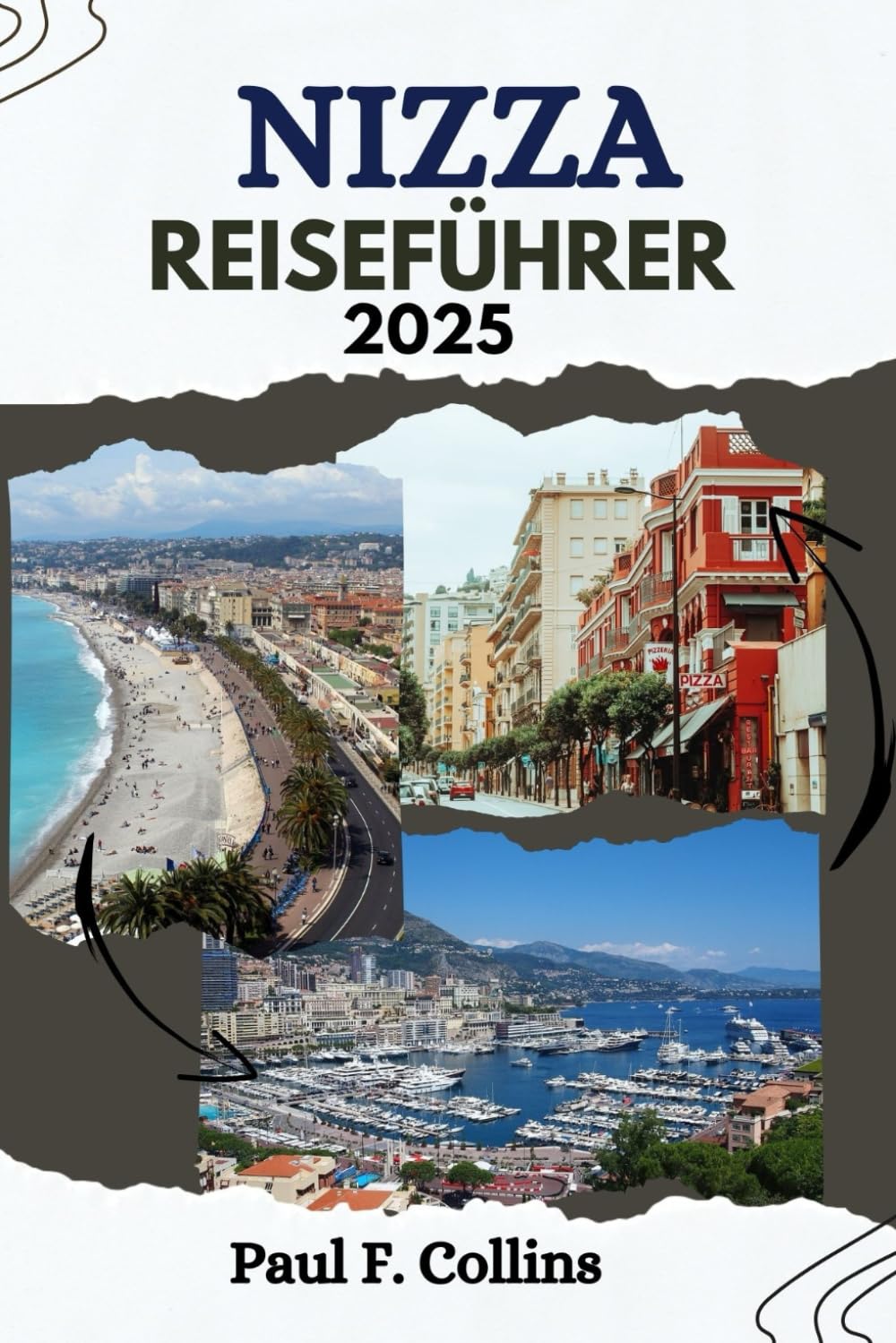 NIZZA REISEFÜHRER: Alles, was Sie wissen müssen, um eine fantastische Reise zu erleben, von der Unterkunft über Gerichte bis hin zu Transporttipps (Paul Collins Travel (Germany), Band 8) Travel Guides