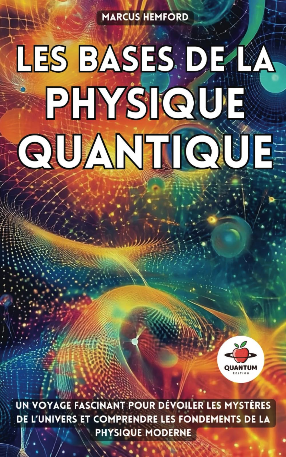 Les Bases de la Physique Quantique: Un voyage fascinant pour dévoiler les mystères de l’Univers et comprendre les fondements de la physique moderne Professional & Reference Books