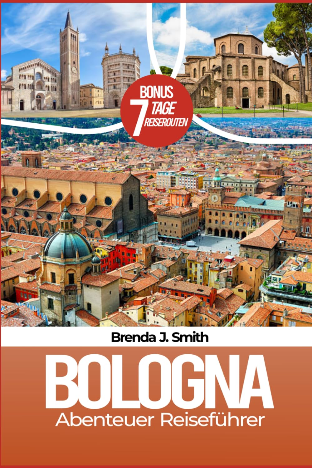 Bologna Abenteuer Reiseführer: Entdecken Sie die Wunder der Stadt, der Piazza Maggiore und von Ravenna, einschließlich der Emilia-Romagna, ... was Sie essen können (Brenda's Travel Series) Travel