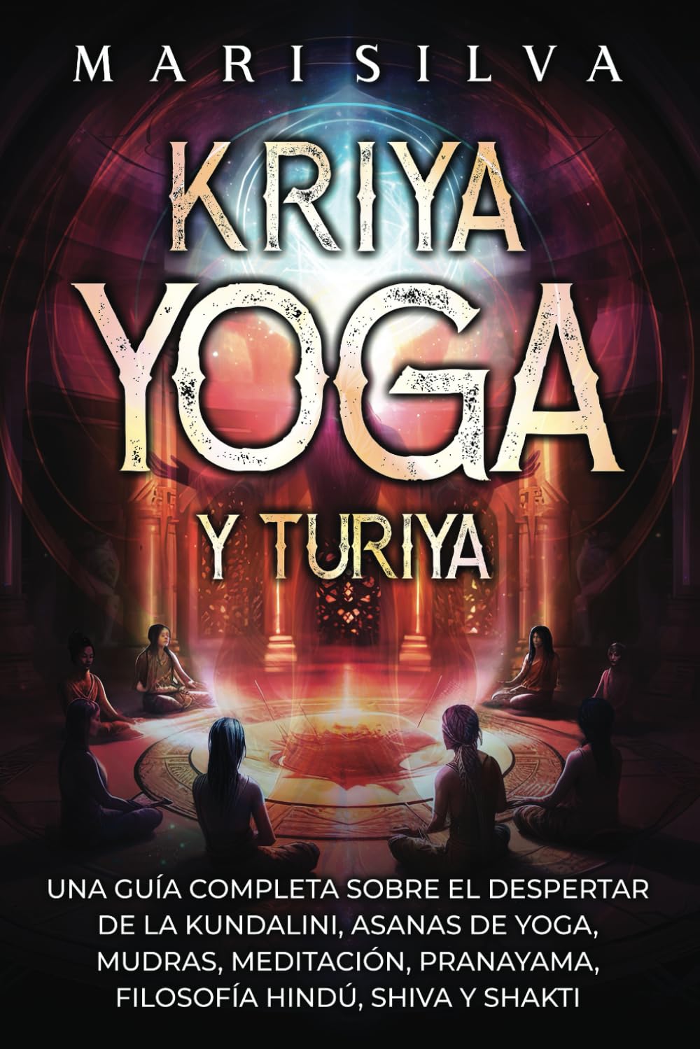 Kriya Yoga y Turiya: Una guía completa sobre el despertar de la Kundalini, asanas de yoga, mudras, meditación, pranayama, filosofía hindú, Shiva y Shakti book