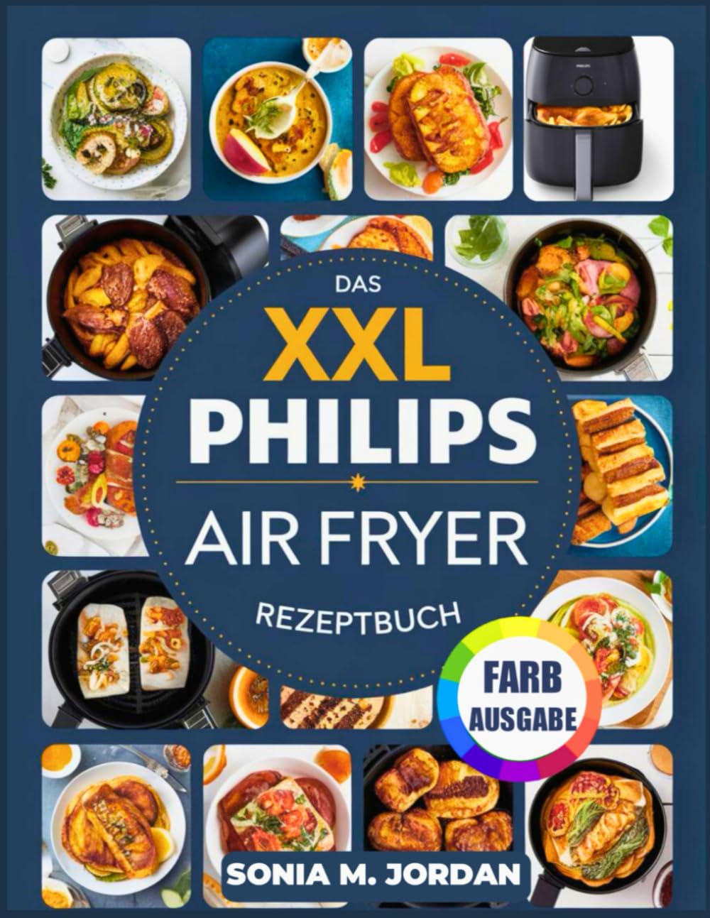 Das XXL Philips Air Fryer Rezeptbuch: Über 300 Köstliche Und Gesunde Rezepte Zum Luftfrittieren, Backen, Grillen, Braten Und Aufwärmen Für Familie Und Freunde. Cooking & Enjoying