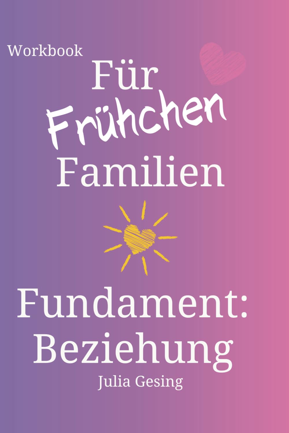 Frühchen: Eltern nach Frühgeburt Fundament Beziehung: Frühgeburt Beziehung für Frühcheneltern glückliches Elternsein WORKBOOK book
