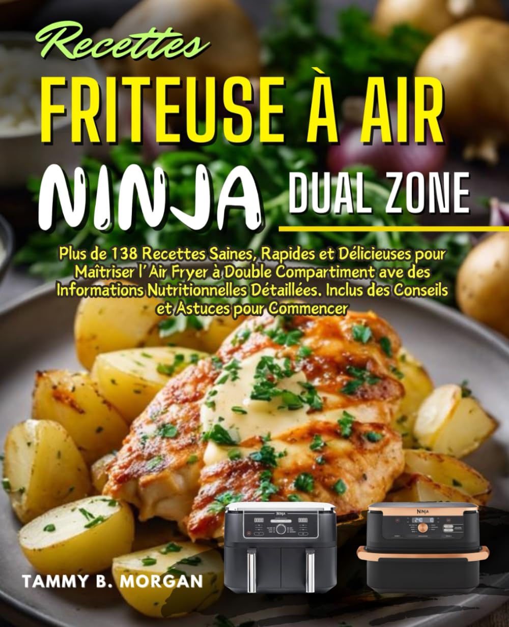 Recettes Friteuse à Air Ninja Foodi Dual Zone: Plus de 138 Recettes Saines, Rapides et Délicieuses pour Maîtriser l’Air Fryer à Double Compartiment ... Inclus des Conseils et Astuces pour Commencer book