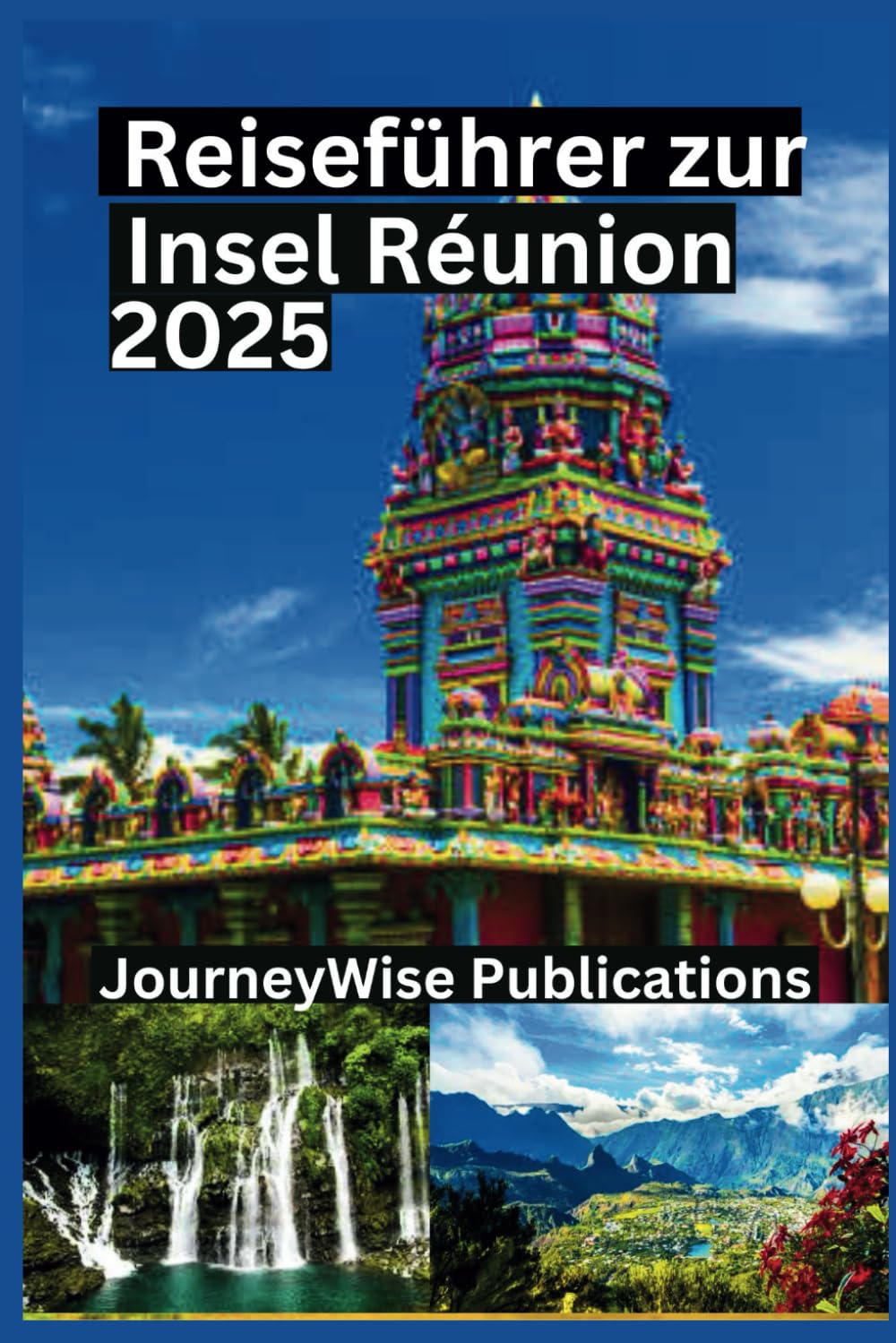 REISEFÜHRER ZUR INSEL RÉUNION 2025: Ein aktualisiertes Handbuch zur Erkundung der verborgenen Schätze einer bezaubernden Insel Learning & Reference