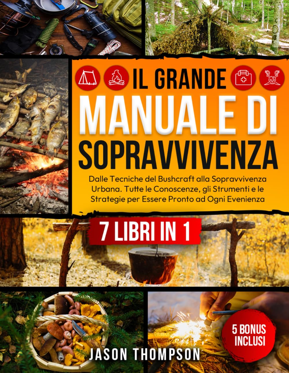 Il Grande Manuale di Sopravvivenza: 7 Libri in 1 - Dalle Tecniche del Bushcraft alla Sopravvivenza Urbana. Tutte le Conoscenze, gli Strumenti e le Strategie per Essere Pronto ad Ogni Evenienza book