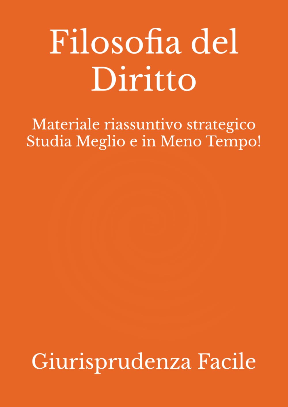 Filosofia del Diritto: Materiale riassuntivo strategico Studia Meglio e in Meno Tempo! (Giurisprudenza) Law