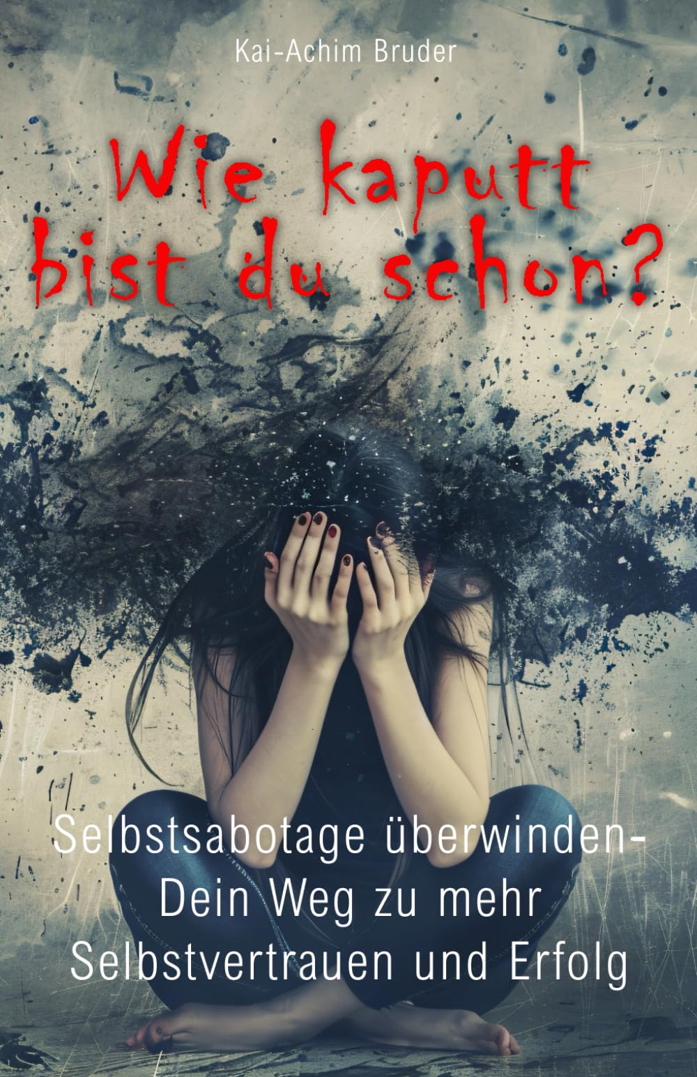 Wie kaputt bist du schon?: Selbstsabotage überwinden - Dein Weg zu mehr Selbstvertrauen und Erfolg Psychology