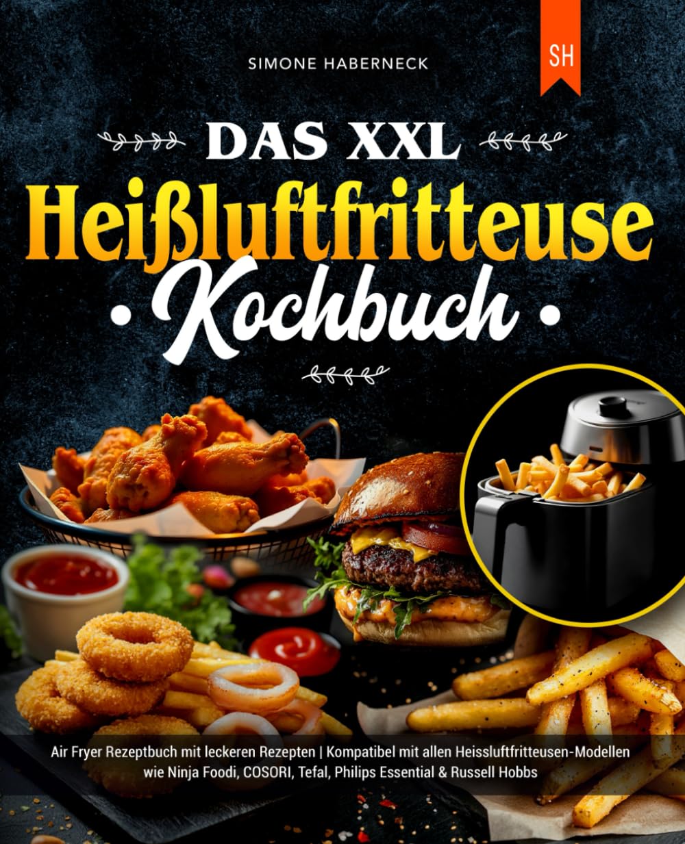 Das XXL Heißluftfritteuse Kochbuch: Air Fryer Rezeptbuch mit leckeren Rezepten | Kompatibel mit allen Heissluftfritteusen-Modellen wie Ninja Foodi, COSORI, Tefal, Philips Essential & Russell Hobbs Cooking & Enjoying