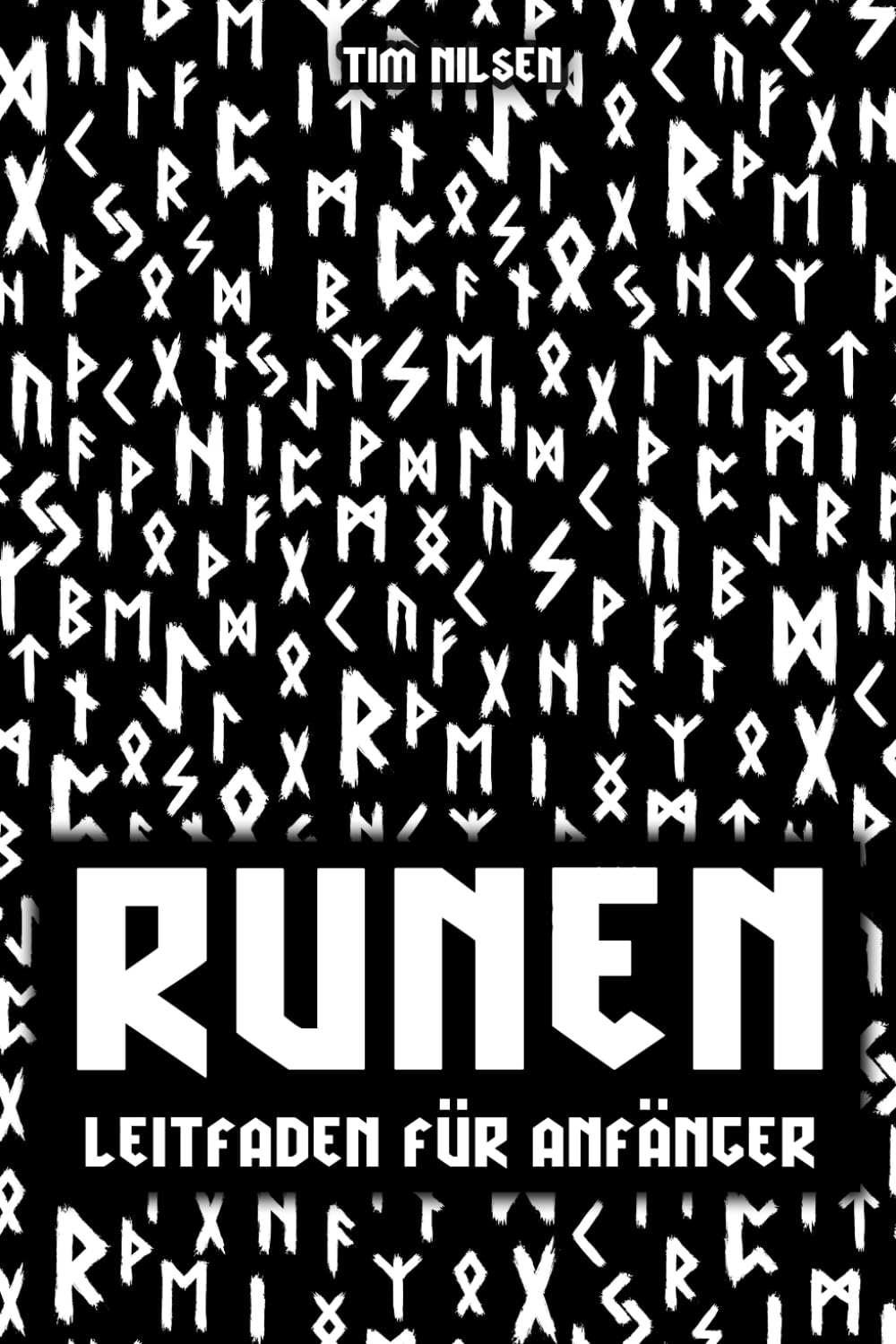 Runen - Ein Leitfaden für Anfänger: Entdecken Sie die Bedeutung, Geschichte und Anwendung der germanischen Schriftzeichen - Das Ältere und Jüngere Futhark für Einsteiger bildlich dargestellt Fairy Tales & Legends