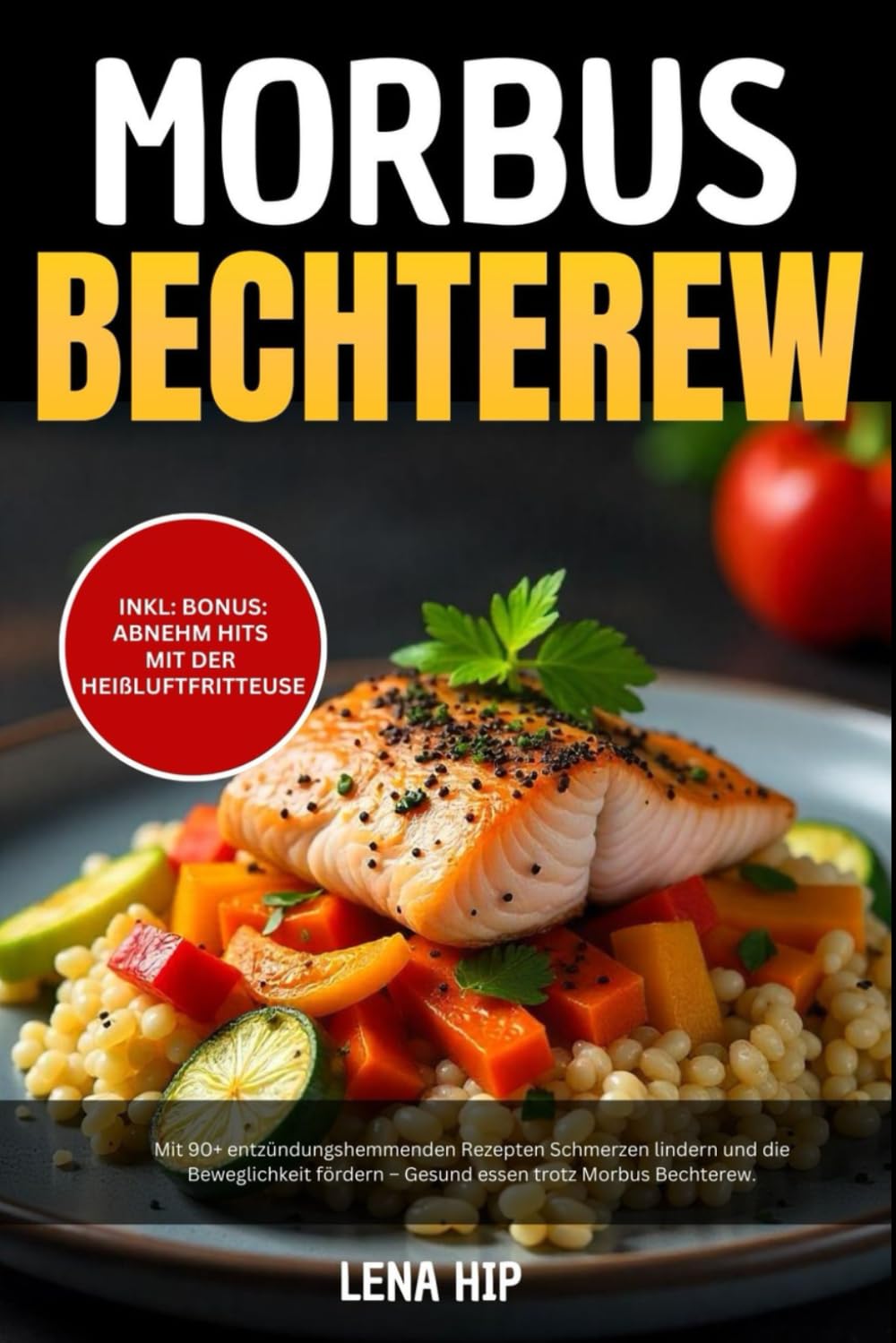 Morbus Bechterew: Mit 90+ entzündungshemmenden Rezepten Schmerzen lindern und die Beweglichkeit fördern – Gesund essen trotz Morbus Bechterew. Cooking & Enjoying